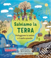 Salviamo la Terra. Proteggiamo la natura e il nostro pianeta. Ediz. a colori libro di Barr Catherine; Williams Steve