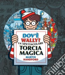 Dov'è Wally? La spettacolare torcia magica. Ediz. a colori libro di Handford Martin