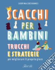 Scacchi per bambini. Trucchi e strategie per migliorare il proprio gioco libro di Chevannes Sabrina