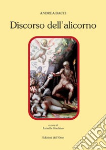 Dicorso dell'alicorno. Ediz. critica libro di Bacci Andrea; Giachino L. (cur.)