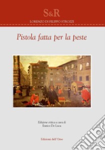 Pistola fatta per la peste. Ediz. critica libro di Di Filippo Strozzi Lorenzo; De Luca E. (cur.)