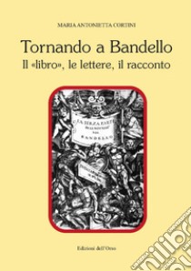 Tornando a Bandello. Il «libro», le lettere, il racconto libro di Cortini Maria Antonietta