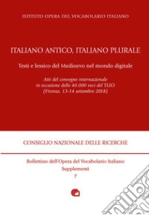 Italiano antico, italiano plurale. Testi e lessico del Medioevo nel mondo digitale. Atti del convegno (Firenze, 13-14 settembre 2018) libro