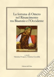 La fortuna di Omero nel rinascimento tra Bisanzio e l'occidente. Ediz. critica libro di Prosperi V. (cur.); Ciccolella F. (cur.)