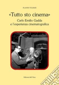 «Tutto sto cinema». Carlo Emilio Gadda e l'esperienza cinematografica. Ediz. critica libro di Tuliozi Flavio