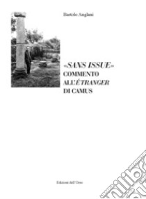 «Sans issue». Commento all'«Étranger» di Camus. Ediz. critica libro di Anglani Bartolo