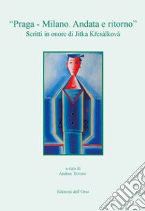 «Praga - Milano. Andata e ritorno». Scritti in onore di Jitka K?esálková. Ediz. critica libro di Trovesi A. (cur.)