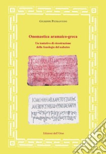 Onomastica aramaico-greca. Un tentativo di ricostruzione della fonologia del nabateo. Ediz. critica libro di Petrantoni Giuseppe