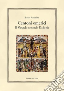 Centoni omerici. Il vangelo secondo Eudocia. Ediz. critica libro di Schembra Rocco