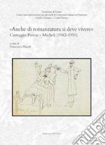 «Anche di romanzatura si deve vivere». Carteggio Pavese-Micheli (1942-1950). Ediz. critica libro di Placidi F. (cur.)