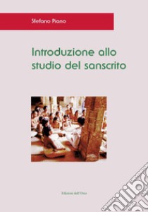 Introduzione allo studio del sanscrito. Ediz. critica libro di Piano Stefano