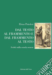 Dal testo al frammento e dal frammento al testo. Scritti sulla scuola senese. Ediz. critica libro di Pistolesi Elena