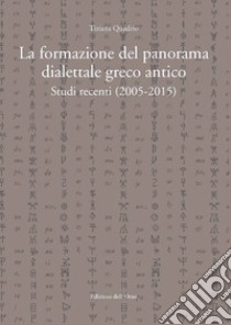 La formazione del panorama dialettale greco antico. Studi recenti (2005-2015) libro di Quadrio Tiziana