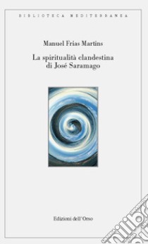 La spiritualità clandestina di José Saramago. Ediz. critica libro di Martins Frias Manuel