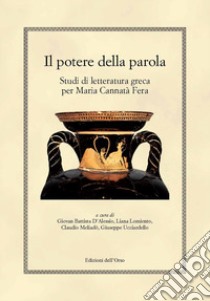 Il potere della parola. Studi di letteratura greca per Maria Cannatà Fera libro di D'Alessio G. B. (cur.); Lomiento L. (cur.); Meliadò C. (cur.)