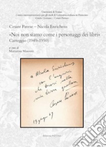 «Noi non siamo come i personaggi dei libri». Carteggio (1949-1950). Ediz. critica libro di Pavese Cesare; Enrichens Nicola; Masoero M. (cur.)