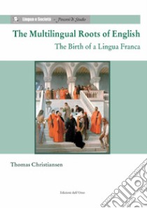 The multilingual roots of english. The birth of a lingua franca libro di Christiansen Thomas