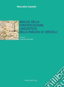 Analisi della stratificazione linguistica nella parlata di Vercelli libro di Canetti Marcella