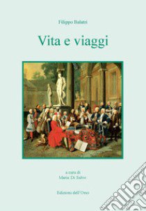 Vita e viaggi. Ediz. critica libro di Balatri Filippo; Di Salvo M. (cur.)