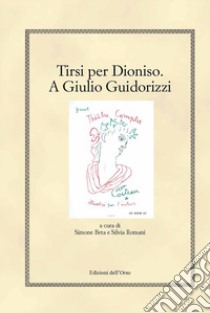 Tirsi per Dioniso. A Giulio Guidorizzi. Ediz. critica libro di Beta S. (cur.); Romani S. (cur.)