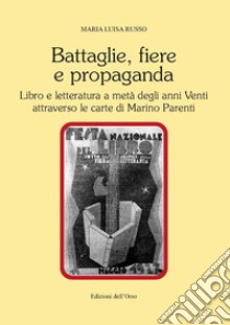 Battaglie, fiere e propaganda. Libro e letteratura a metà degli anni Venti attraverso le carte di Marino Parenti libro di Russo Maria Luisa