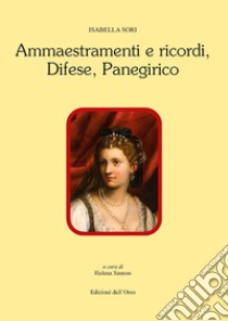 Ammaestramenti e ricordi-Difese-Panegirico. Ediz. critica libro di Sori Isabella; Sanson H. (cur.)