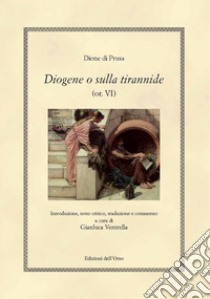 Diogene o sulla tirannide (or. VI) libro di Dione di Prusa; Ventrella G. (cur.)