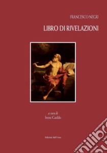 Libro di rivelazioni. Ediz. critica libro di Negri Francesco; Gaddo I. (cur.)