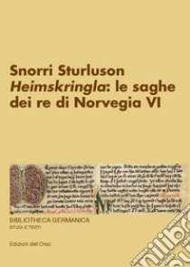 Snorri Sturluson. «Heimskringla»: le saghe dei re di Norvegia. Ediz. critica. Vol. 6 libro di Sangriso F. (cur.)