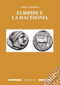 Euripide e la Macedonia. Ediz. critica libro di Castellaneta Sabina