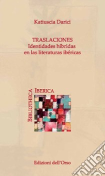 Traslaciones. Identidades híbridas en la literaturas ibéricas. Ediz. critica libro di Darici Katiuscia