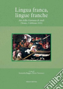 Lingua franca, lingue franche. Atti della giornata di studi (trento, 5 febbraio 2021). Ediz. critica libro di Baggio S. (cur.)