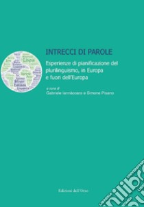 Intrecci di parole. Esperienze di pianificazione del plurilinguismo, in Europa e fuori dell'Europa libro di Pisano S. (cur.); Iannàccaro G. (cur.)