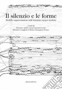 Il silenzio e le forme. Modelli e rappresentazione nelle letterature europee moderne. Ediz. italiana e spagnola libro di Arsillo Vincenzo (cur.); Cannavacciuolo L. (cur.); Costagliola D'Abele M. (cur.)