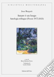 Amare è un luogo. Antologia trilingue (poesie 1975-2021) libro di Margarit Joan