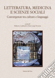 Letteratura, medicina e scienze sociali. Convergenze tra culture e linguaggi libro di Lombardi R. (cur.); Ferraris G. L. (cur.)