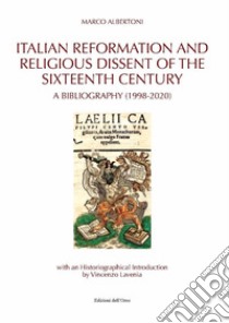 Italian reformation and religious dissent of the sixteenth century. A bibliography (1998-2020) libro di Albertoni Marco