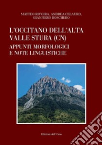 L'occitano dell'Alta Valle Stura (CN). Appunti morfologici e note linguistiche libro di Rivoira Matteo; Celauro Andrea; Boschero Gianpiero