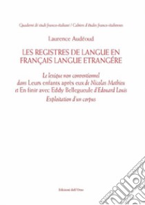 Les registres de langue en français langue étrangère. Le lexique non conventionnel dans «Leurs enfants après eux» de Nicolas Mathieu et «En finir avec Eddy Bellegueule» d'Edouard Louis. Exploitation d'un corpus libro di Audéoud Laurence