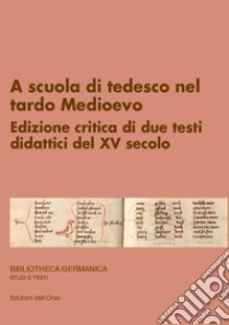 A scuola di tedesco nel tardo Medioevo. Edizione critica di due testi didattici del XV secolo. Ediz. critica libro di Caparrini Maria Luisa (cur.)