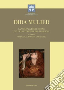 Dira mulier. La violenza delle donne nelle letterature del Medioevo. Ediz. italiana e latina libro di Mosetti Casaretto F. (cur.)