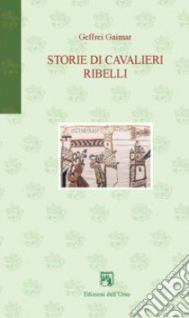 Storie di cavalieri ribelli. Ediz. italiana e francese libro di Gaimar Geffrei; Lecco M. (cur.)