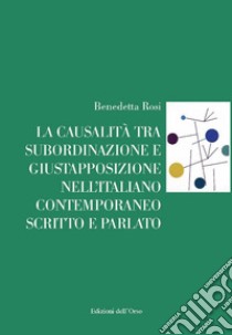 La causalità tra subordinazione e giustapposizione nell'italiano contemporaneo scritto e parlato libro di Rosi Benedetta