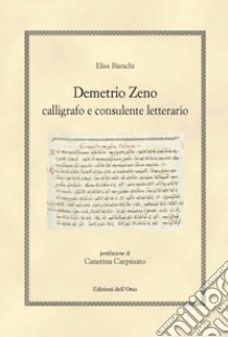 Demetrio Zeno. Calligrafo e consulente letterario libro di Bianchi Elisa