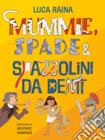 Mummie, spade e spazzolini da denti. Viaggio nel tempo in 20 oggetti + 1 libro di Raina Luca