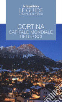 Cortina. Guida ai sapori e ai piaceri libro