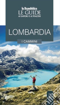 Lombardia. Cammini da scoprire. Le guide ai sapori e ai piaceri libro