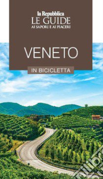 Veneto in bicicletta. Le guide ai sapori e ai piaceri libro