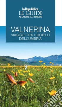 Valnerina. Viaggio tra i gioielli dell'Umbria. Le guide ai sapori e ai piaceri libro