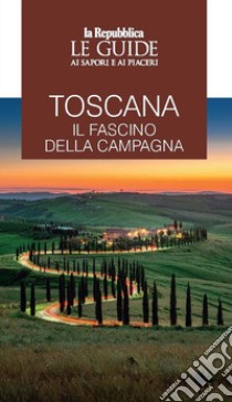 Toscana. Il fascino della campagna. Le guide ai sapori e ai piaceri libro